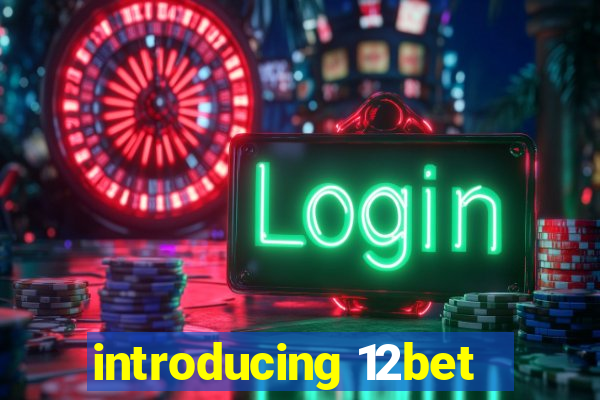 introducing 12bet